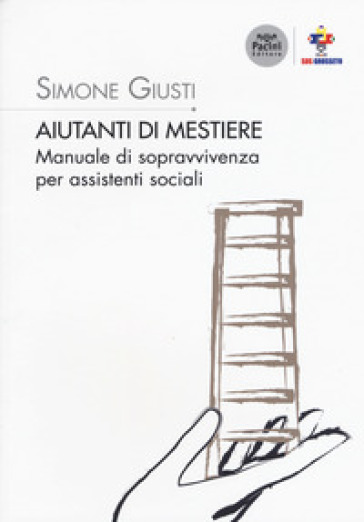 Aiutanti di mestiere. Manuale di sopravvivenza per assistenti sociali - Simone Giusti