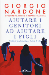 Aiutare i genitori ad aiutare i figli. Problemi e soluzioni per il ciclo di vita. Nuova ediz.