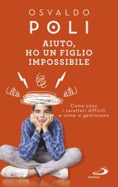 Aiuto, ho un figlio impossibile