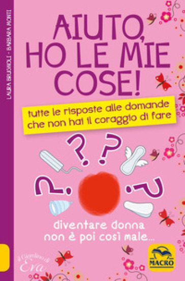 Aiuto, ho le mie cose! Tutte le risposte alle domande che non hai il coraggio di fare - Laura Brugnoli - Barbara Monti