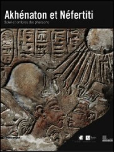 Akhènaton et Nèfertiti. Soleil et ombres des pharaons. Catalogo della mostra (Ginevra, 17 ottobre 2008-1 febbraio 2009)