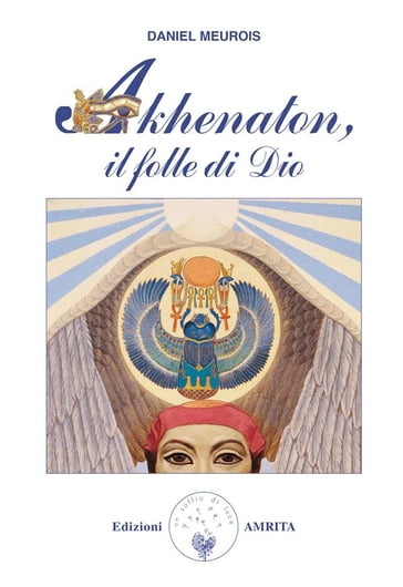Akhenaton, il folle di Dio - Daniel Meurois