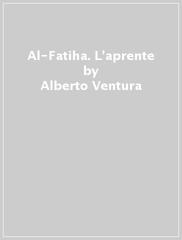 Al-Fatiha. L'aprente - Alberto Ventura