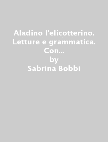 Aladino l'elicotterino. Letture e grammatica. Con Discipline-Quaderno grafia lettere e numeri. Per la Scuola elementare. Con e-book. Con espansione online. 2. - Sabrina Bobbi - Guarnieri Maddalena Monti