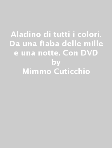 Aladino di tutti i colori. Da una fiaba delle mille e una notte. Con DVD - Mimmo Cuticchio