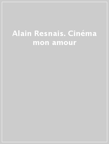 Alain Resnais. Cinéma mon amour