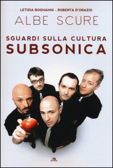 Albe scure. Sguardi sulla cultura Subsonica - Letizia Bognanni - Roberta D