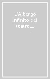 L Albergo infinito del teatro. Gli spettacoli al Teatro Greco di Siracusa (1914-2017)