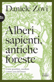 Alberi sapienti, antiche foreste. Come guardare, ascoltare e avere cura del bosco