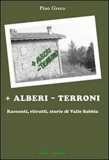 + Alberi - terroni. Racconti, ritratti, storie di valle Sabbia - Pino Greco