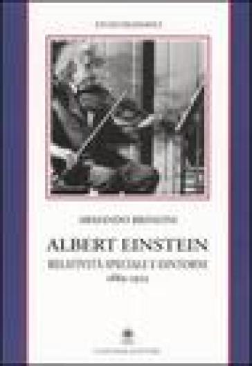 Albert Einstein. Relatività speciale e dintorni (1889-1905) - Armando Brissoni
