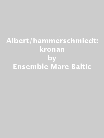 Albert/hammerschmiedt: kronan - Ensemble Mare Baltic