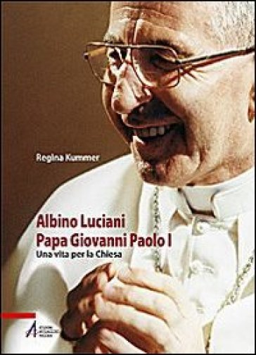 Albino Luciani papa Giovanni Paolo I. Una vita per la chiesa - Regina Kummer