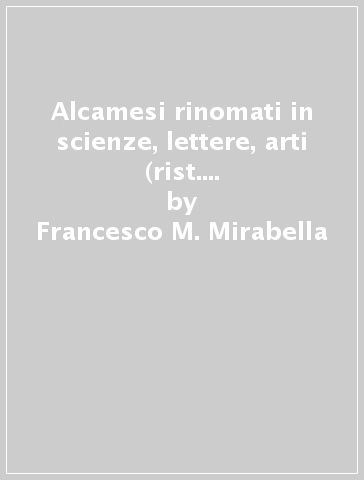 Alcamesi rinomati in scienze, lettere, arti (rist. anast. Alcamo, 1876) - Francesco M. Mirabella