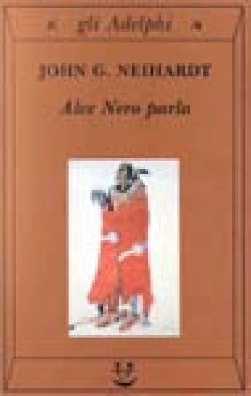 Alce Nero parla. Vita di uno stregone dei sioux Oglala - John G. Neihardt