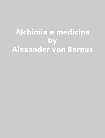 Alchimia e medicina - Alexander von Bernus