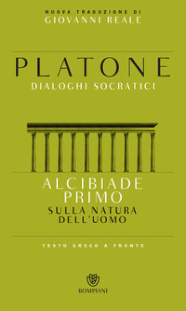 Alcibiade primo. Sulla natura dell'uomo. Dialoghi socratici. Testo greco a fronte - Platone