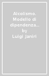 Alcolismo. Modello di dipendenza e struttura psicopatologica