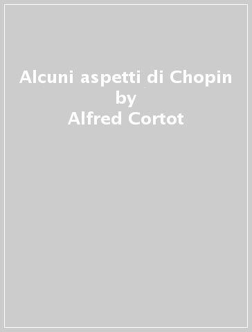 Alcuni aspetti di Chopin - Alfred Cortot