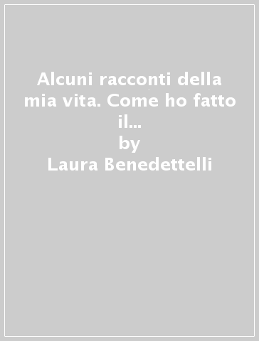 Alcuni racconti della mia vita. Come ho fatto il partigiano. Le memorie di Adamo Muzzi - Laura Benedettelli - Martina Giovannini