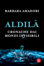 Aldilà. Cronache dai mondi invisibili