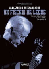 Alessandro Alessandroni. Un fischio da leone. Dalla dolce vita, al western, all