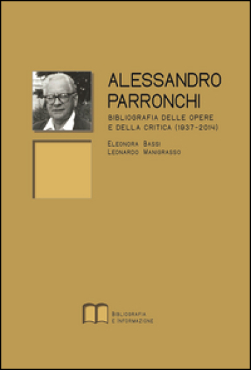 Alessandro Parronchi. Bibliografia delle opere e della critica (1937-2014) - Eleonora Bassi - Leonardo Manigrasso