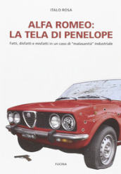 Alfa Romeo. La tela di Penepole. Fatti, disfatti e misfatti in un caso di «malasanità» industriale