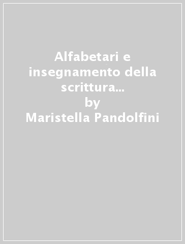 Alfabetari e insegnamento della scrittura in Etruria e nell'Italia antica - Maristella Pandolfini - Aldo L. Prosdocimi