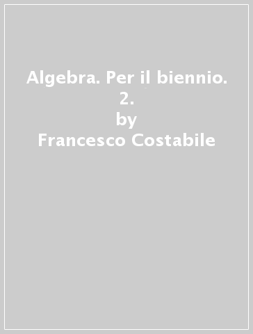 Algebra. Per il biennio. 2. - Francesco Costabile