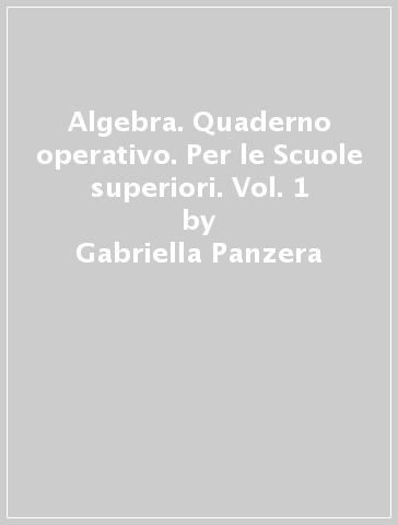 Algebra. Quaderno operativo. Per le Scuole superiori. Vol. 1 - Gabriella Panzera - Anna Calvi