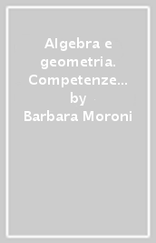 Algebra e geometria. Competenze di base. Per le Scuole superiori. Con espansione online. Vol. 1