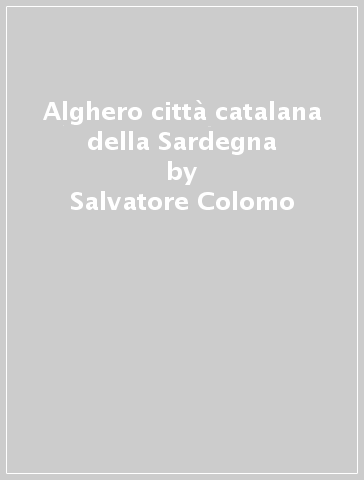 Alghero città catalana della Sardegna - Salvatore Colomo