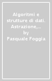 Algoritmi e strutture di dati. Astrazione, progetto e realizzazione