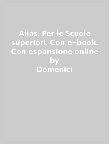 Alias. Per le Scuole superiori. Con e-book. Con espansione online - Domenici