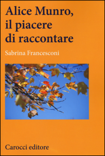 Alice Munro, il piacere di raccontare - Sabrina Francesconi