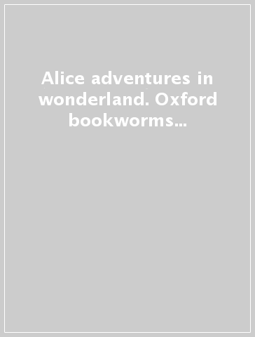 Alice adventures in wonderland. Oxford bookworms library. Livello 2. Con CD Audio formato MP3. Con espansione online