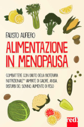 Alimentazione in menopausa. Combattere con l aiuto della Bioterapia Nutrizionale® vampate di calore, ansia, disturbi del sonno, aumento di peso