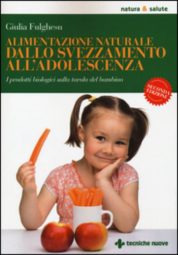 Alimentazione naturale dallo svezzamento all'adolescenza. I prodotti biologici sulla tavola del bambino - Giulia Fulghesu