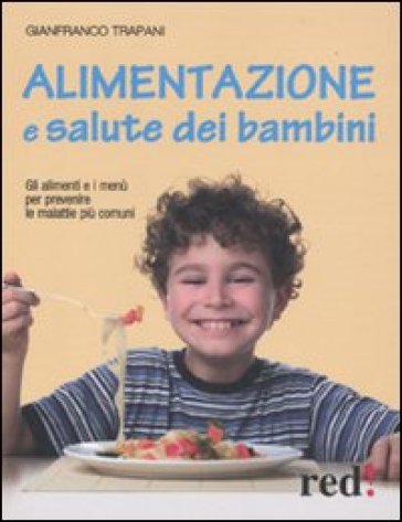 Alimentazione e salute dei bambini. Gli alimenti e i menù per prevenire le malattie più comuni - Gianfranco Trapani