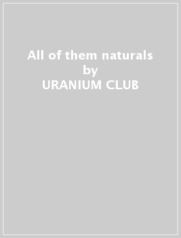 All of them naturals - URANIUM CLUB