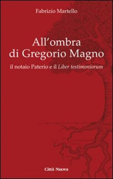 All' ombra di Gregorio Magno. il notaio Paterio e il «Liber testimoniorum» - Fabrizio Martello