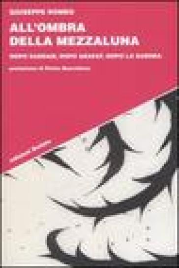 All'ombra della Mezzaluna. Dopo Saddam, dopo Arafat, dopo la guerra - Giuseppe Romeo