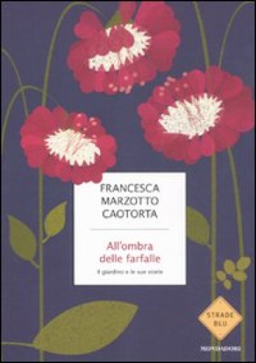 All'ombra delle farfalle. Il giardino e le sue storie - Francesca Marzotto Caotorta