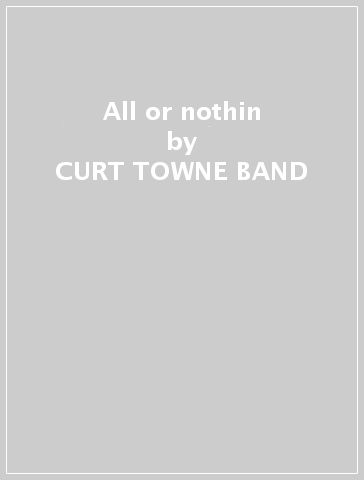 All or nothin - CURT TOWNE BAND