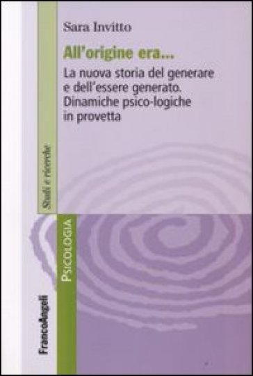 All'origine era. La nuova storia del generare e dell'essere generato. Dinamiche psico-logiche in provetta - Sara Invitto