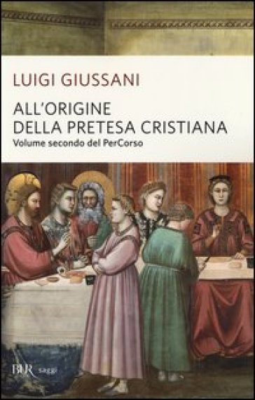 All'origine della pretesa cristiana. Volume secondo del PerCorso - Luigi Giussani