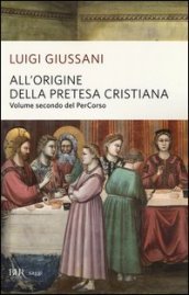 All origine della pretesa cristiana. Volume secondo del PerCorso