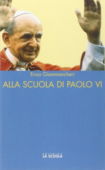 Alla scuola di Paolo VI - Enzo Giammancheri