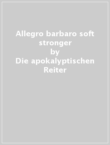 Allegro barbaro soft & stronger - Die apokalyptischen Reiter